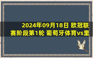 2024年09月18日 欧冠联赛阶段第1轮 葡萄牙体育vs里尔 全场录像